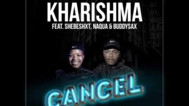 Kharishma Ft. Shebeshxt, Naqua SA & Buddy Sax - Cancel Mp3 Download